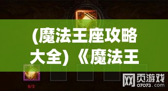 (魔法王座攻略大全) 《魔法王座之争：探索神秘力量的终极之旅》，揭秘古老魔法与现代斗争的交织传奇。